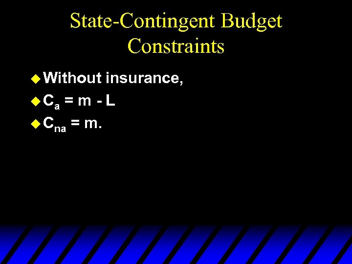 State-Contingent Budget Constraints u Without insurance, u Ca = m - L u Cna