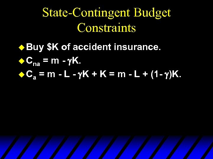 State-Contingent Budget Constraints u Buy $K of accident insurance. u Cna = m -