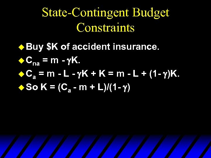 State-Contingent Budget Constraints u Buy $K of accident insurance. u Cna = m -