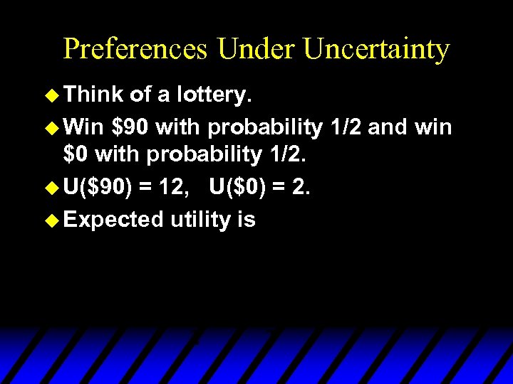 Preferences Under Uncertainty u Think of a lottery. u Win $90 with probability 1/2