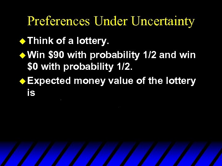 Preferences Under Uncertainty u Think of a lottery. u Win $90 with probability 1/2