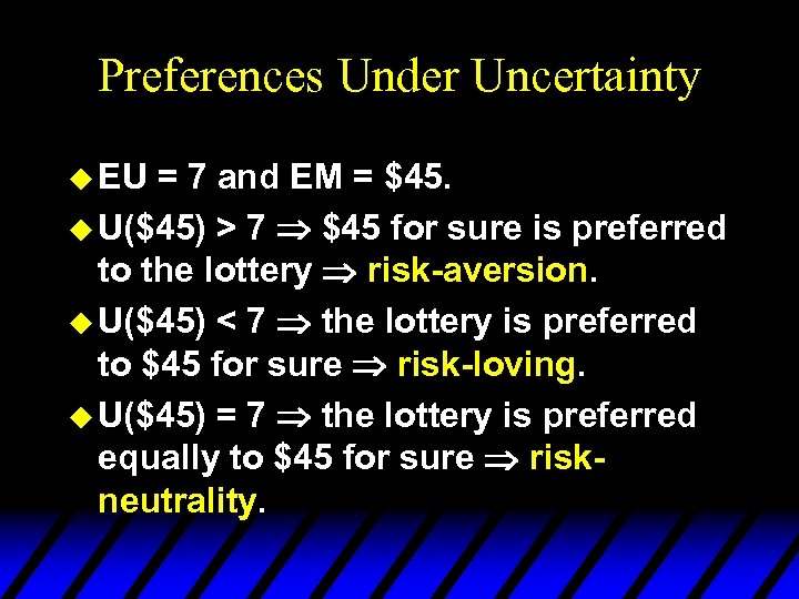 Preferences Under Uncertainty u EU = 7 and EM = $45. u U($45) >