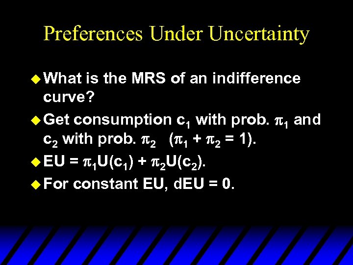 Preferences Under Uncertainty u What is the MRS of an indifference curve? u Get