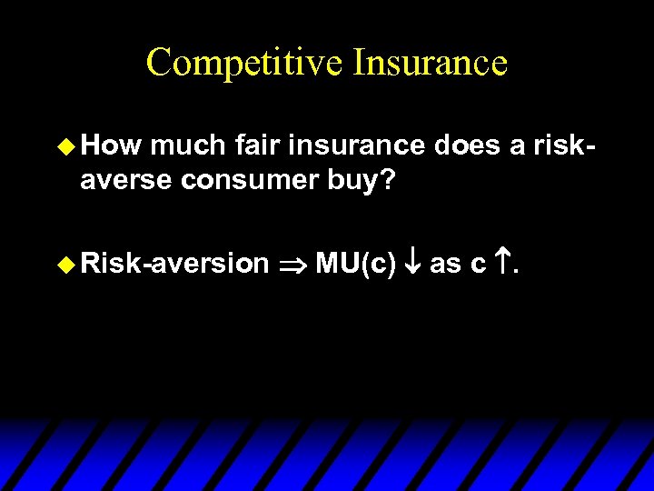 Competitive Insurance u How much fair insurance does a riskaverse consumer buy? u Risk-aversion