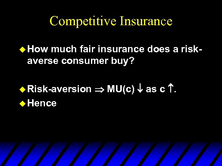 Competitive Insurance u How much fair insurance does a riskaverse consumer buy? u Risk-aversion