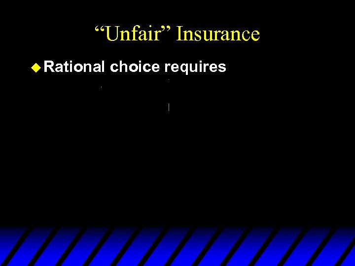 “Unfair” Insurance u Rational choice requires 