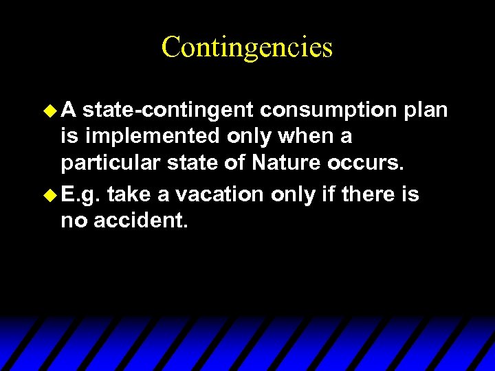 Contingencies u. A state-contingent consumption plan is implemented only when a particular state of