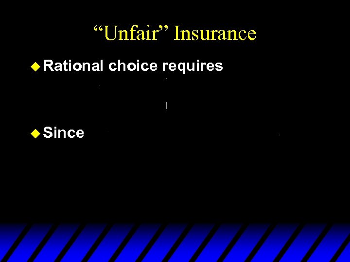 “Unfair” Insurance u Rational u Since choice requires 