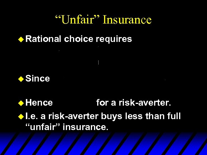 “Unfair” Insurance u Rational choice requires u Since u Hence for a risk-averter. u