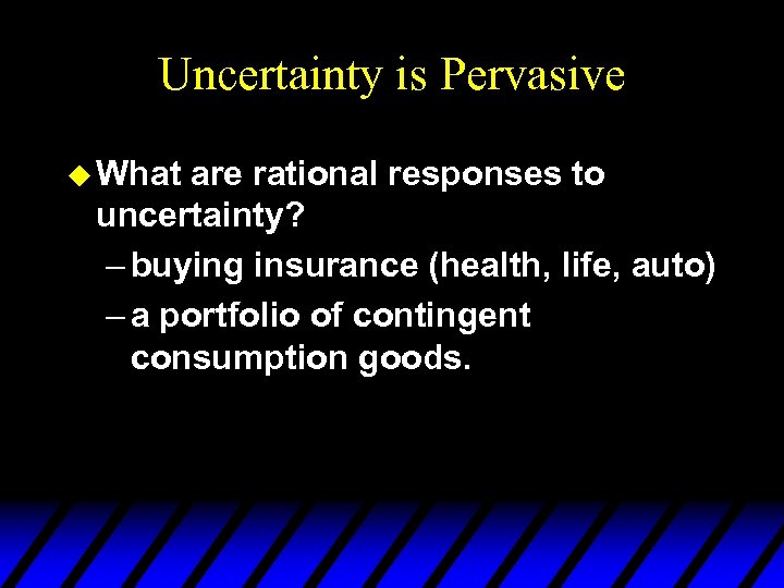 Uncertainty is Pervasive u What are rational responses to uncertainty? – buying insurance (health,