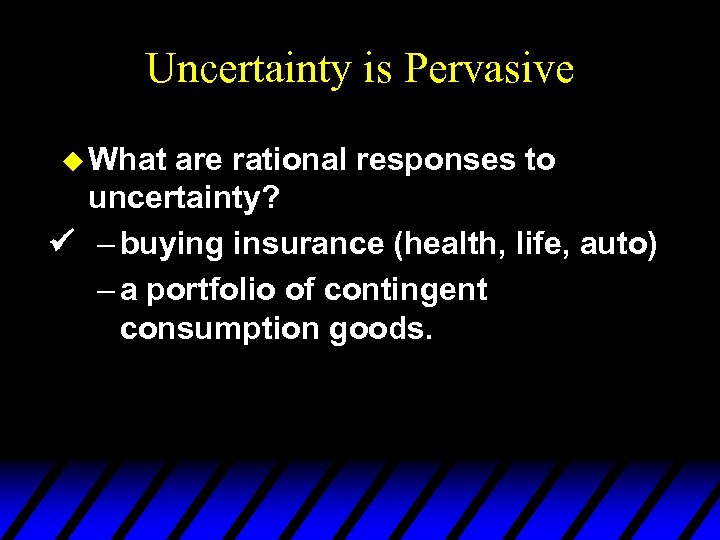 Uncertainty is Pervasive u What are rational responses to uncertainty? – buying insurance (health,