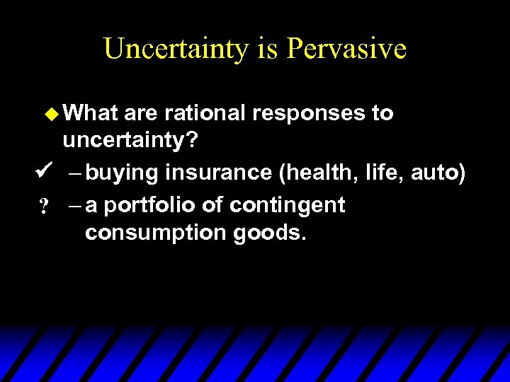 Uncertainty is Pervasive u What are rational responses to uncertainty? – buying insurance (health,