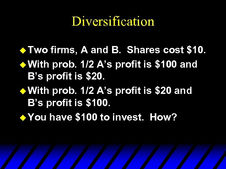 Diversification u Two firms, A and B. Shares cost $10. u With prob. 1/2