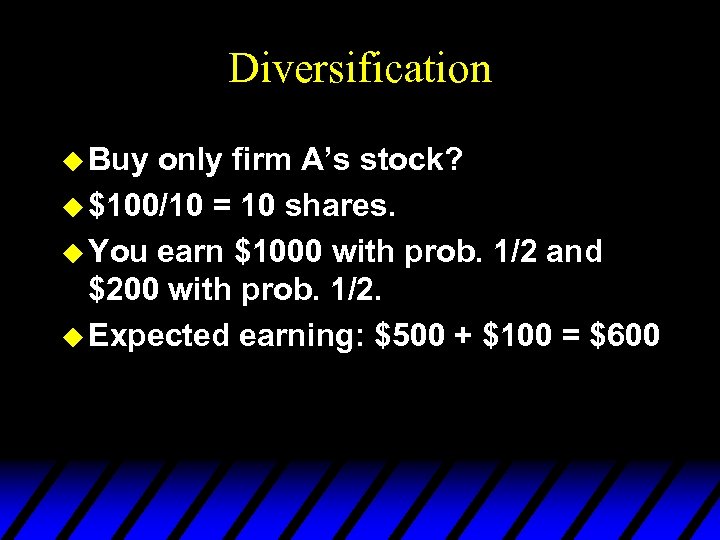 Diversification u Buy only firm A’s stock? u $100/10 = 10 shares. u You