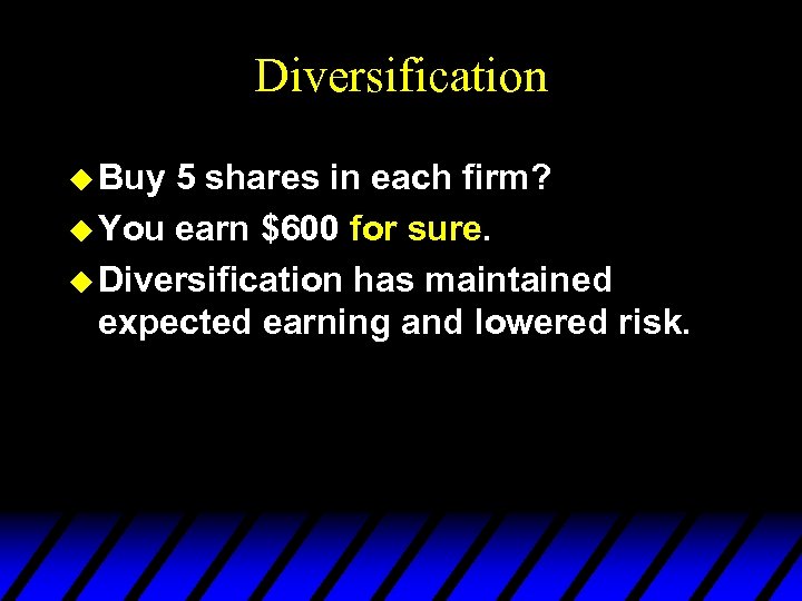 Diversification u Buy 5 shares in each firm? u You earn $600 for sure.