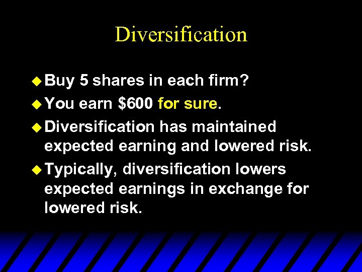 Diversification u Buy 5 shares in each firm? u You earn $600 for sure.