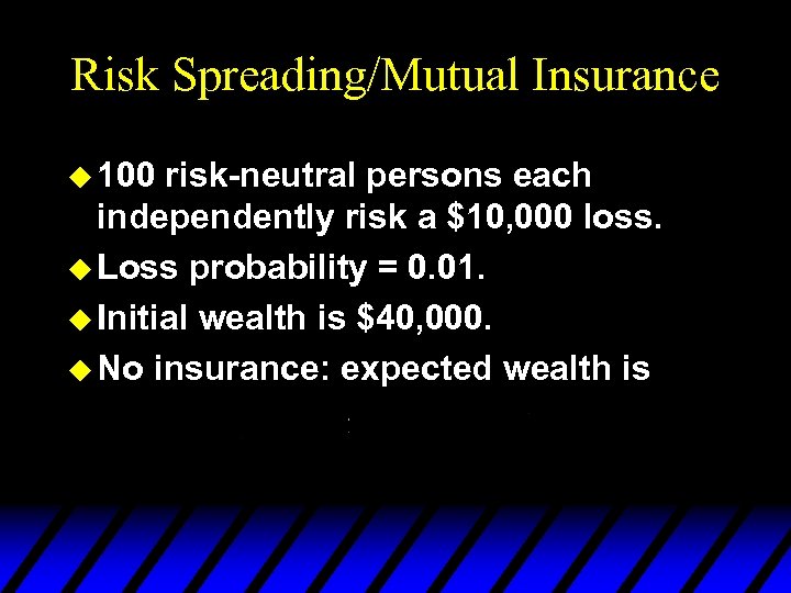 Risk Spreading/Mutual Insurance u 100 risk-neutral persons each independently risk a $10, 000 loss.