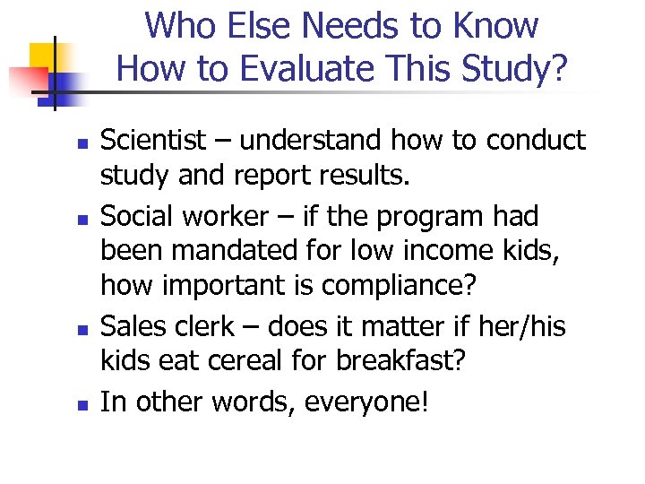 Who Else Needs to Know How to Evaluate This Study? Scientist – understand how