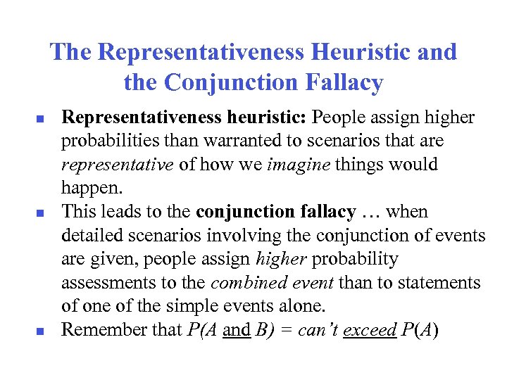The Representativeness Heuristic and the Conjunction Fallacy Representativeness heuristic: People assign higher probabilities than