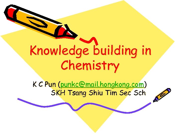 Knowledge building in Chemistry K C Pun (punkc@mail. hongkong. com) SKH Tsang Shiu Tim