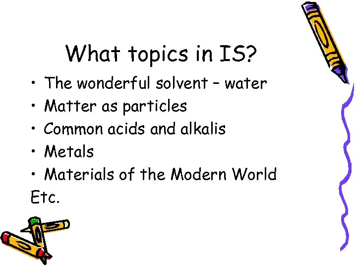 What topics in IS? • The wonderful solvent – water • Matter as particles