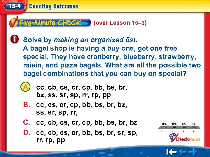 (over Lesson 15– 3) Solve by making an organized list. A bagel shop is