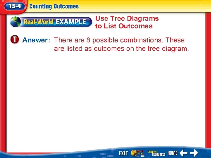 Use Tree Diagrams to List Outcomes Answer: There are 8 possible combinations. These are