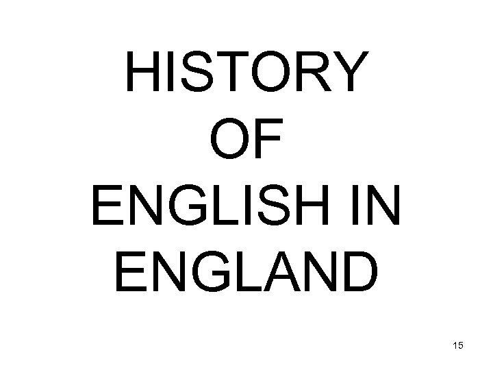 HISTORY OF ENGLISH IN ENGLAND 15 