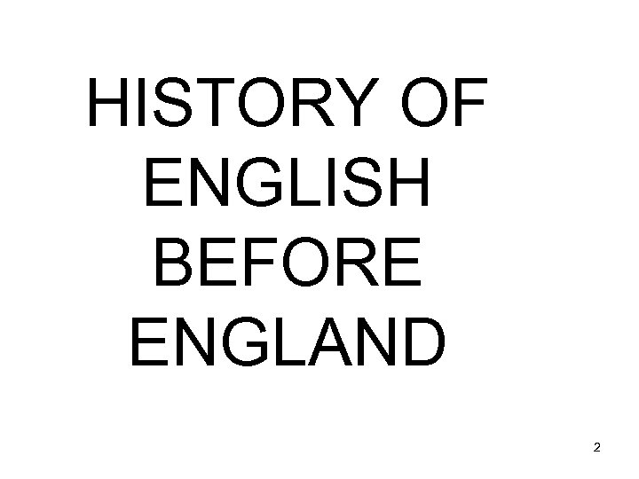 HISTORY OF ENGLISH BEFORE ENGLAND 2 