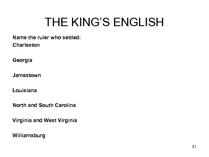 THE KING’S ENGLISH Name the ruler who settled: Charleston Georgia Jamestown Louisiana North and