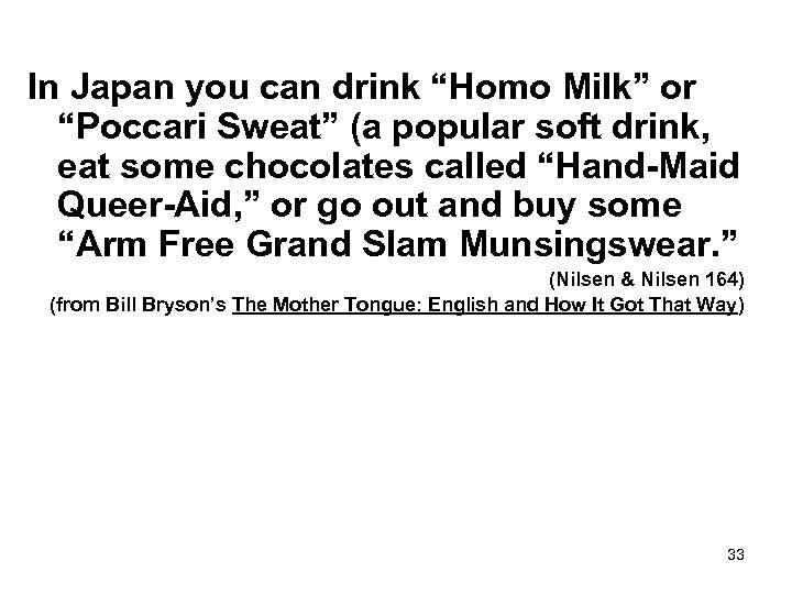 In Japan you can drink “Homo Milk” or “Poccari Sweat” (a popular soft drink,