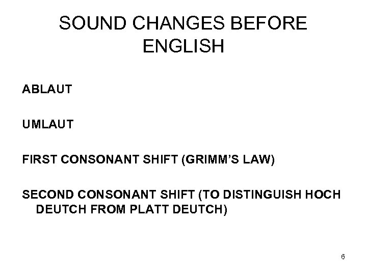 SOUND CHANGES BEFORE ENGLISH ABLAUT UMLAUT FIRST CONSONANT SHIFT (GRIMM’S LAW) SECOND CONSONANT SHIFT