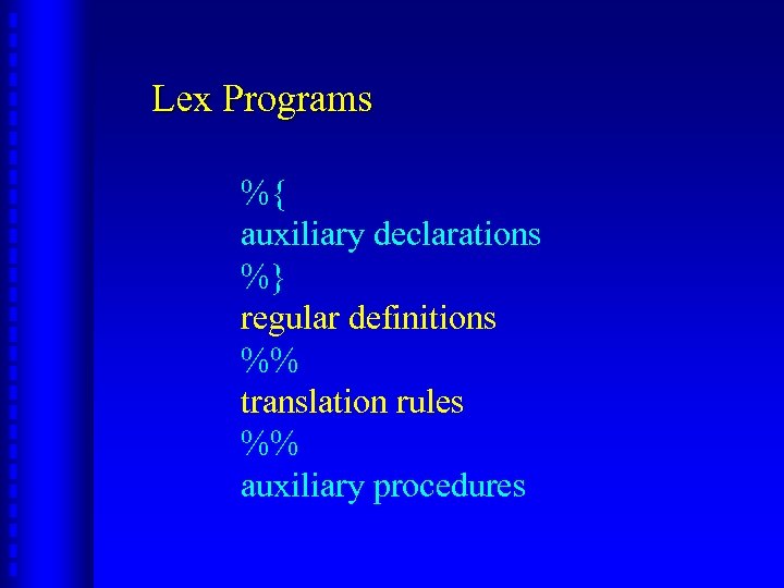 Lex Programs %{ auxiliary declarations %} regular definitions %% translation rules %% auxiliary procedures