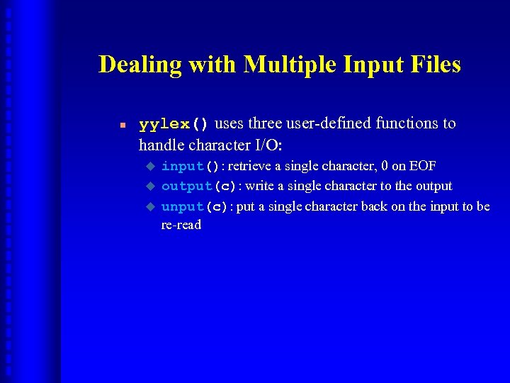 Dealing with Multiple Input Files n yylex() uses three user-defined functions to handle character