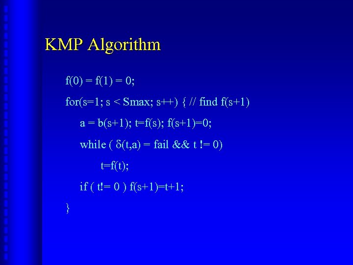 KMP Algorithm f(0) = f(1) = 0; for(s=1; s < Smax; s++) { //