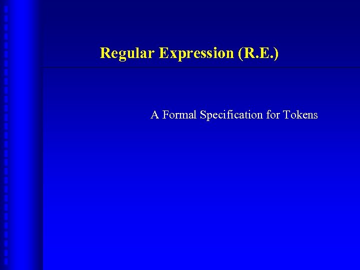 Regular Expression (R. E. ) A Formal Specification for Tokens 