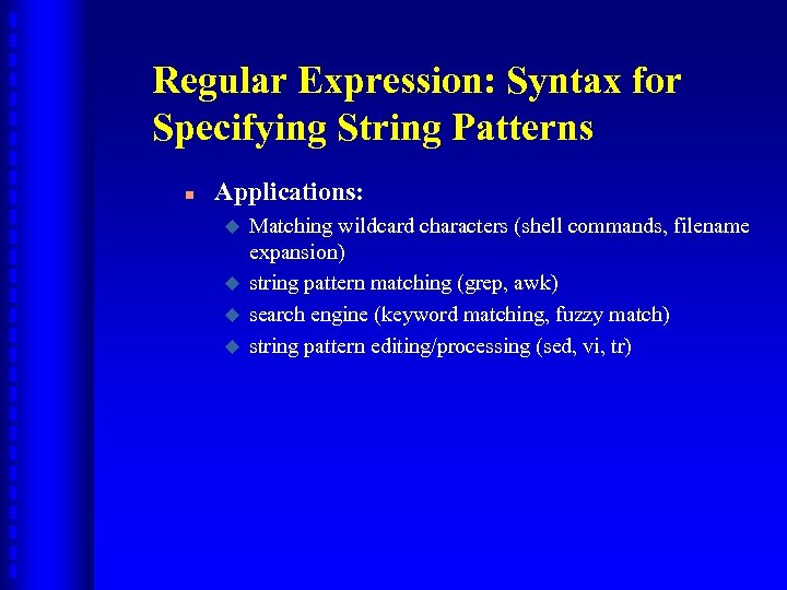 Regular Expression: Syntax for Specifying String Patterns n Applications: u u Matching wildcard characters