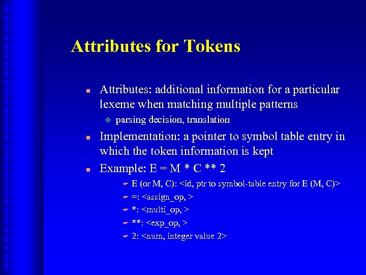 Attributes for Tokens n Attributes: additional information for a particular lexeme when matching multiple