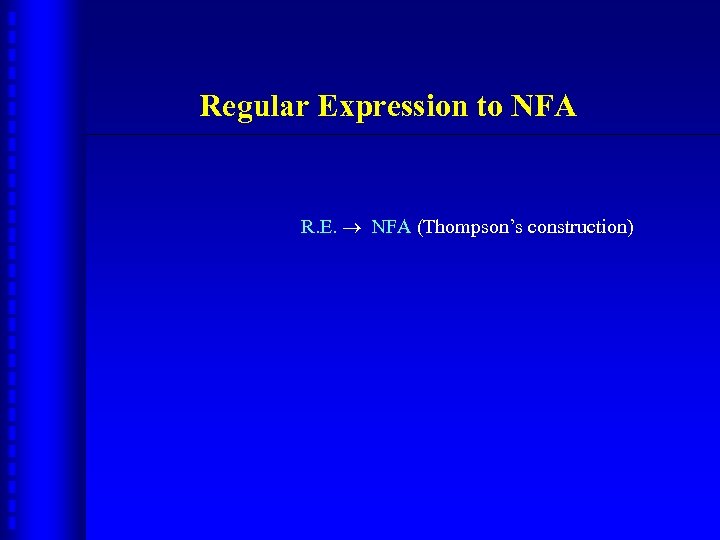 Regular Expression to NFA R. E. NFA (Thompson’s construction) 