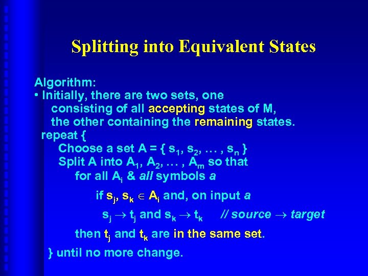 Splitting into Equivalent States Algorithm: • Initially, there are two sets, one consisting of