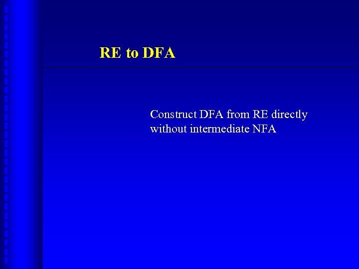 RE to DFA Construct DFA from RE directly without intermediate NFA 