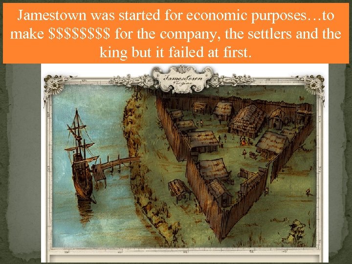 Jamestown was started for economic purposes…to make $$$$ for the company, the settlers and