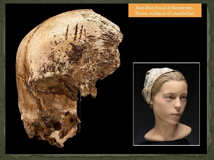 Jane Doe found at Jamestown. Shows evidence of cannibalism 