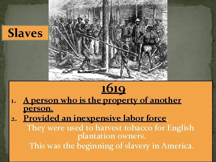 Slaves 1619 A person who is the property of another person. 2. Provided an