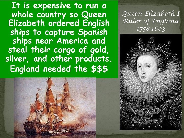 It is expensive to run a whole country so Queen Elizabeth ordered English ships