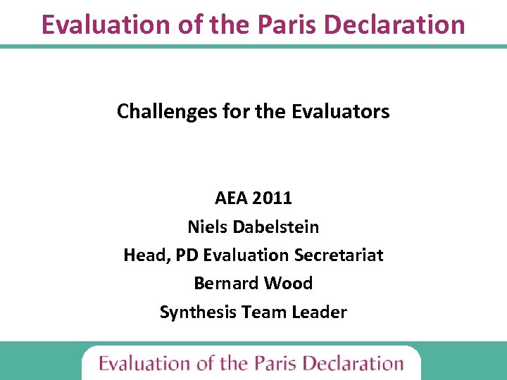 Evaluation of the Paris Declaration Challenges for the Evaluators AEA 2011 Niels Dabelstein Head,