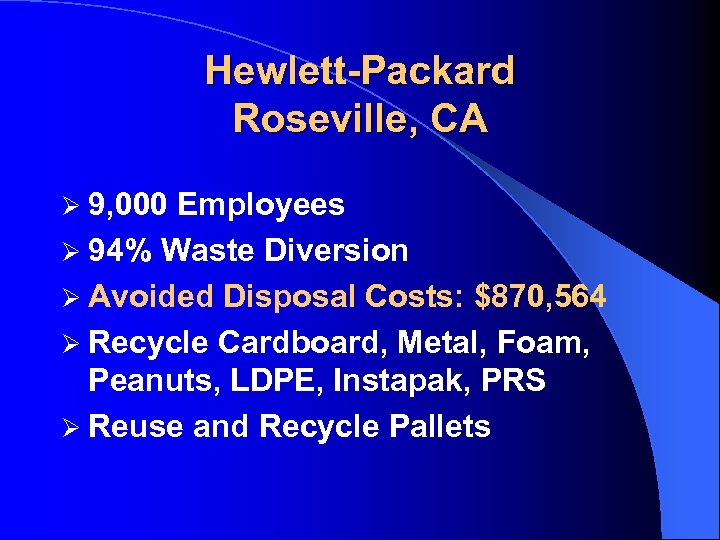 Hewlett-Packard Roseville, CA Ø 9, 000 Employees Ø 94% Waste Diversion Ø Avoided Disposal