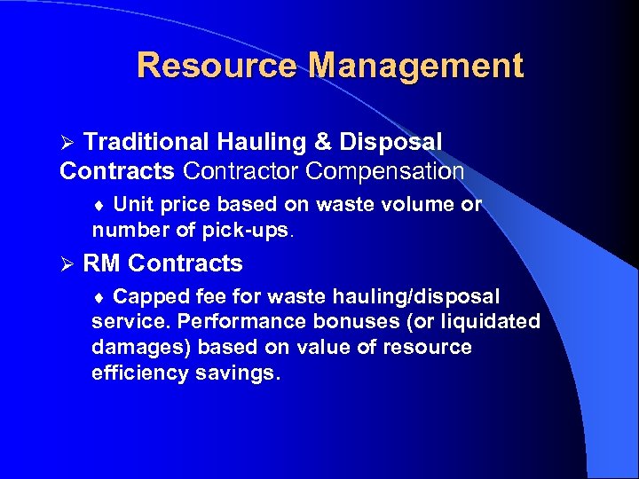 Resource Management Ø Traditional Hauling & Disposal Contracts Contractor Compensation ¨ Unit price based