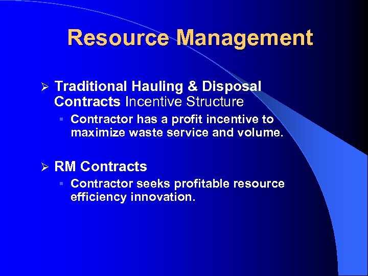 Resource Management Ø Traditional Hauling & Disposal Contracts Incentive Structure § Contractor has a