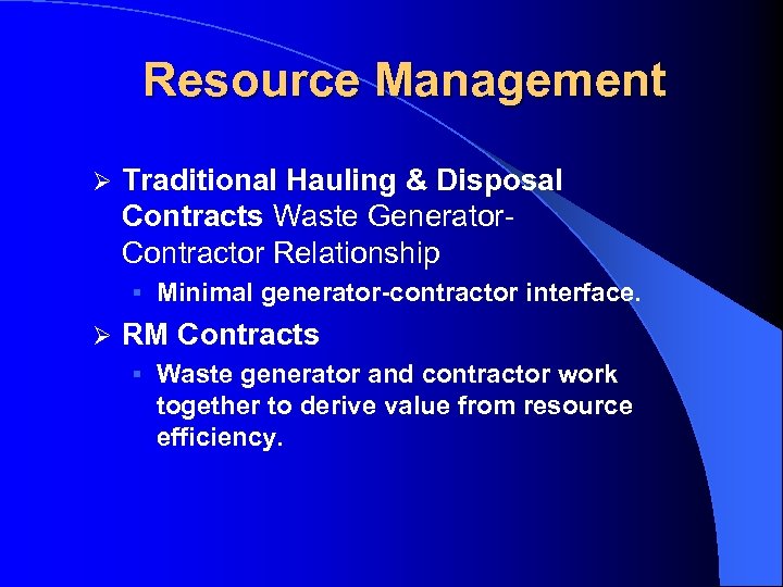 Resource Management Ø Traditional Hauling & Disposal Contracts Waste Generator. Contractor Relationship § Minimal